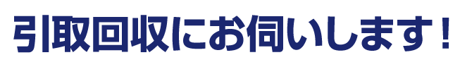 引取回収はお任せください!